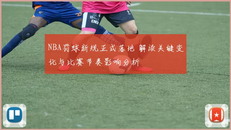 NBA罚球新规正式落地 解读关键变化与比赛节奏影响分析