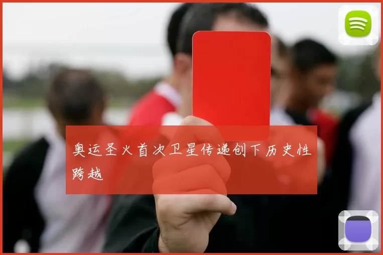 奥运圣火首次卫星传递创下历史性跨越