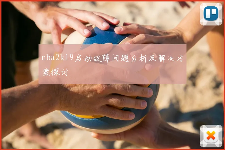 nba2k19启动故障问题分析及解决方案探讨